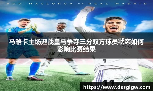 马略卡主场迎战皇马争夺三分双方球员状态如何影响比赛结果